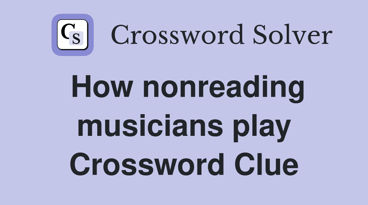 How nonreading musicians play Crossword Clue