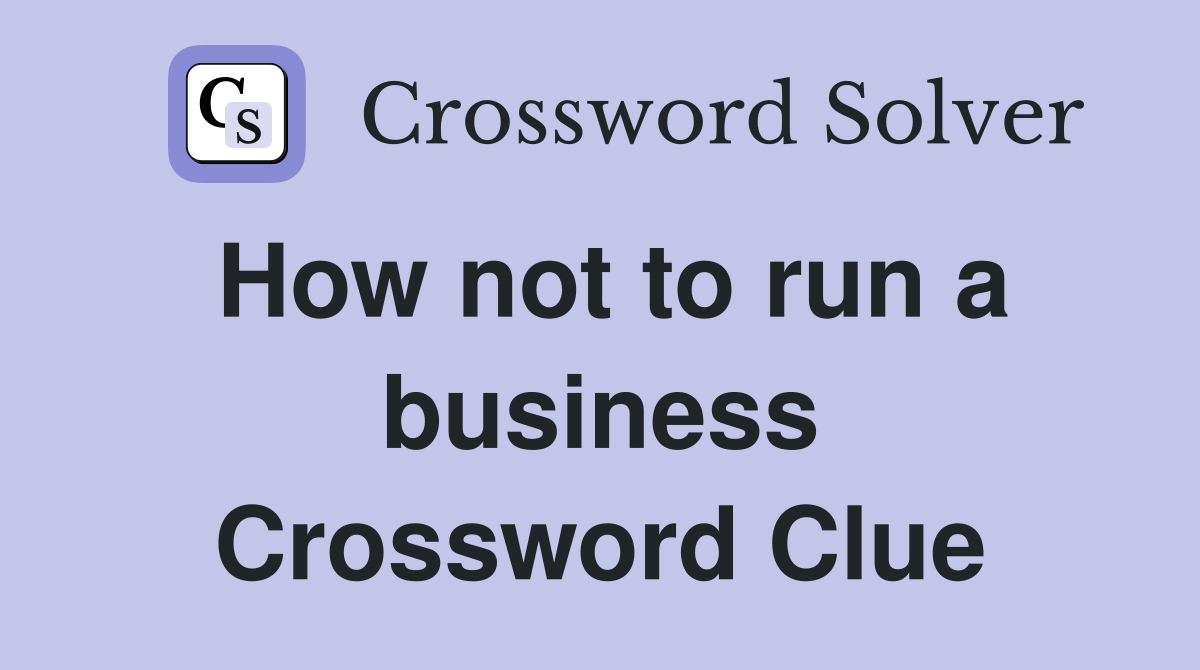 How not to run a business Crossword Clue