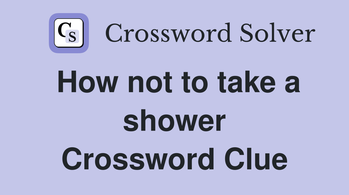 How not to take a shower Crossword Clue