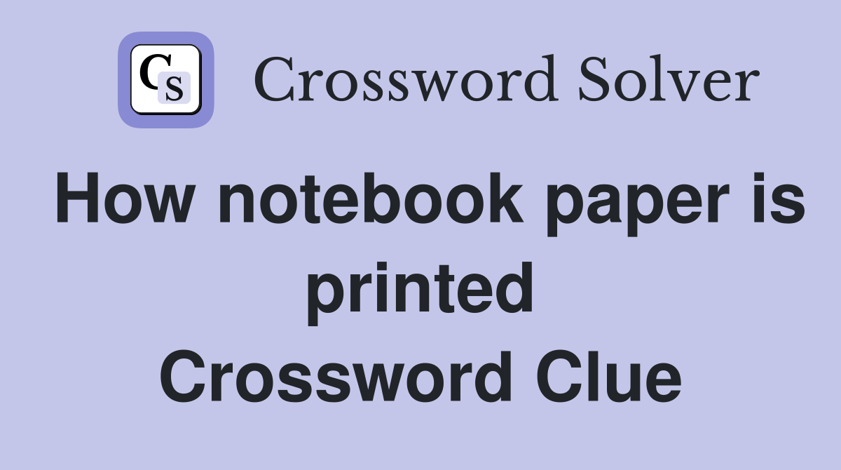 How notebook paper is printed Crossword Clue