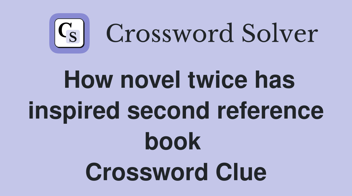 How novel twice has inspired second reference book  Crossword Clue
