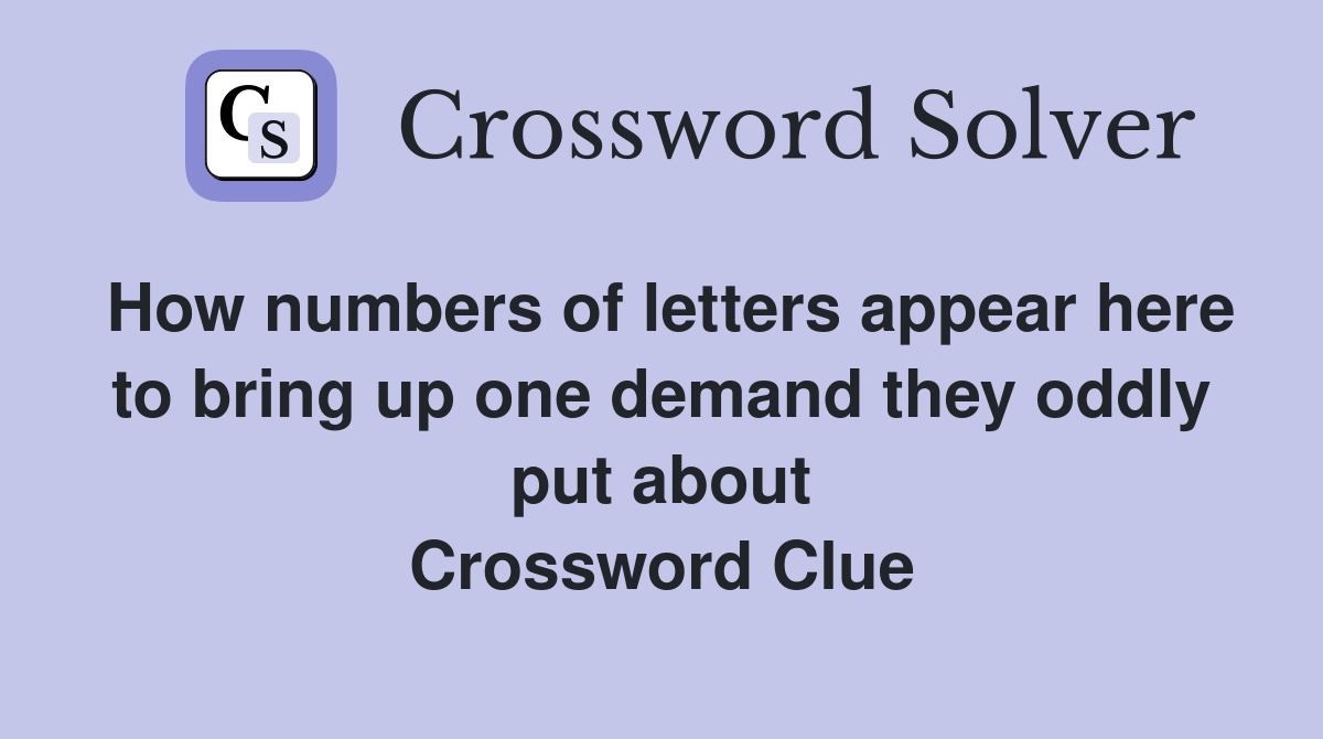 How numbers of letters appear here to bring up one demand they oddly put about Crossword Clue