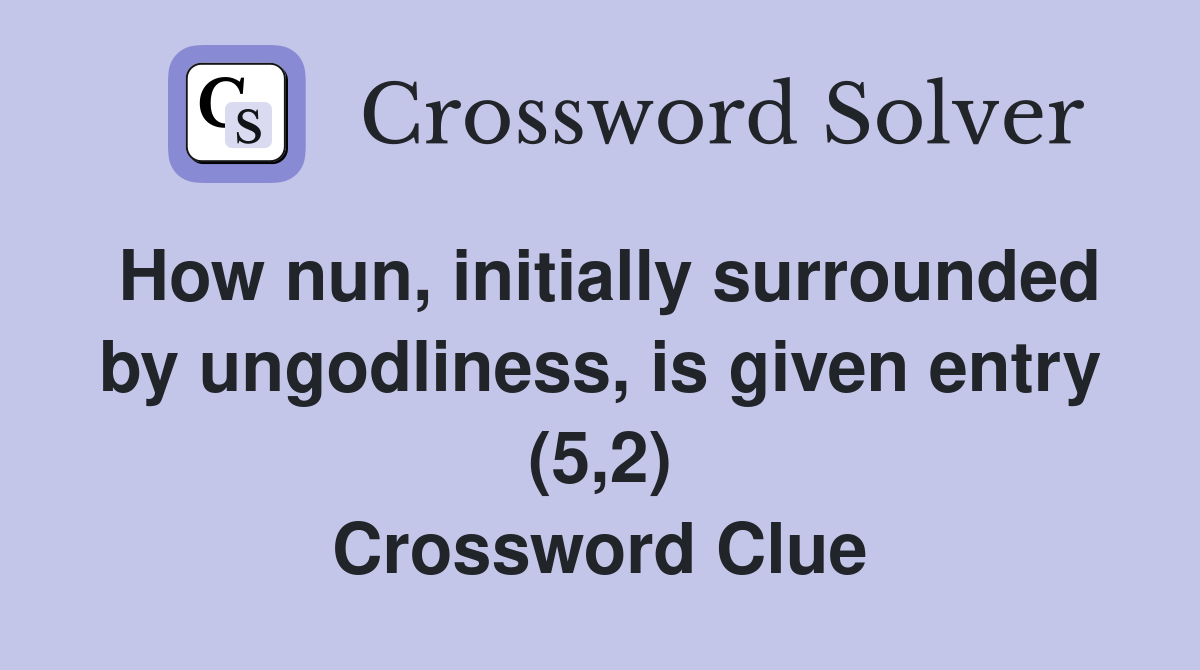 How nun, initially surrounded by ungodliness, is given entry (5,2) Crossword Clue