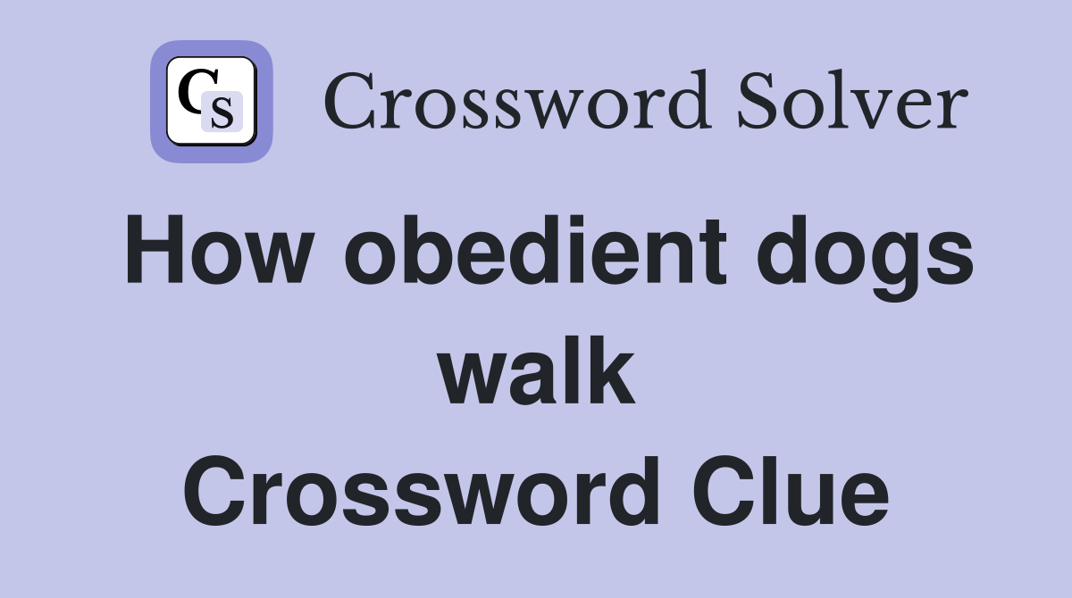 How obedient dogs walk Crossword Clue