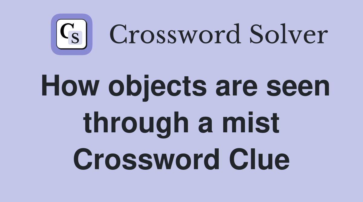 How objects are seen through a mist Crossword Clue