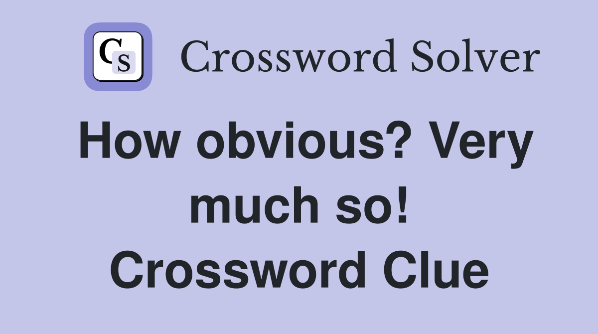 How obvious? Very much so! Crossword Clue