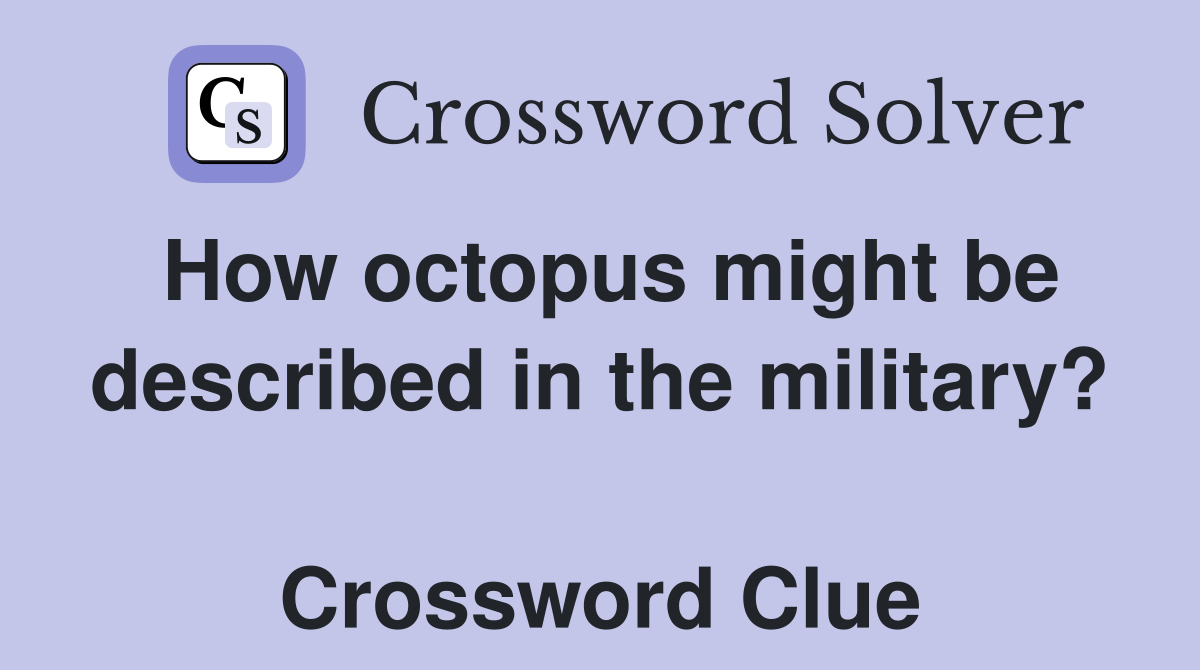 How octopus might be described in the military?  Crossword Clue