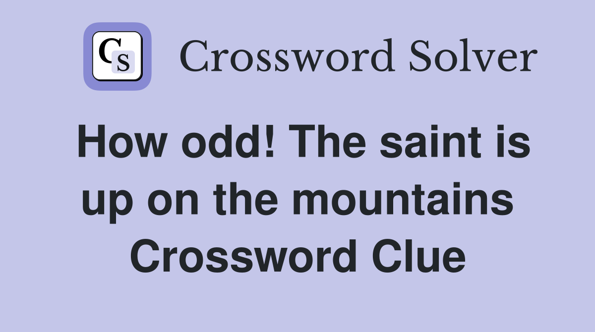 How odd! The saint is up on the mountains Crossword Clue