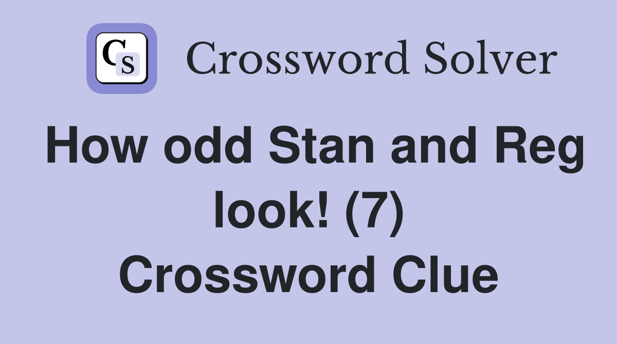 How odd Stan and Reg look! (7) Crossword Clue