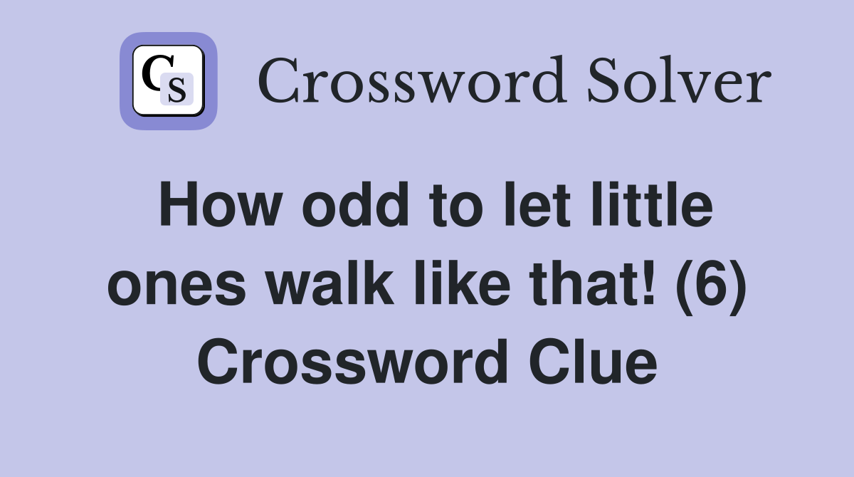 How odd to let little ones walk like that! (6) Crossword Clue