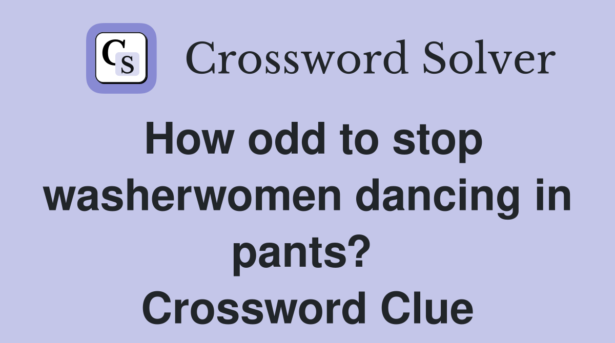 How odd to stop washerwomen dancing in pants?  Crossword Clue