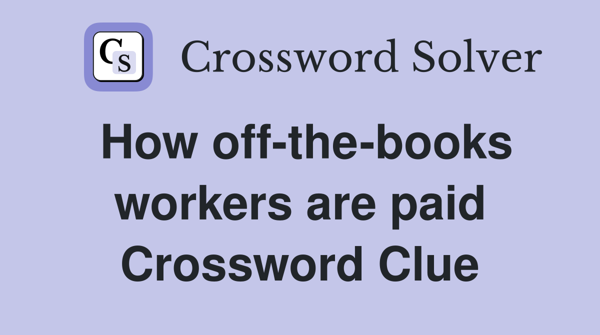 How off-the-books workers are paid Crossword Clue