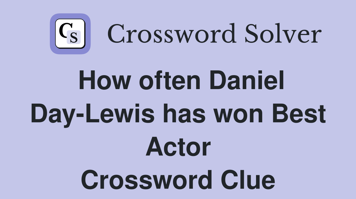 How often Daniel Day-Lewis has won Best Actor Crossword Clue