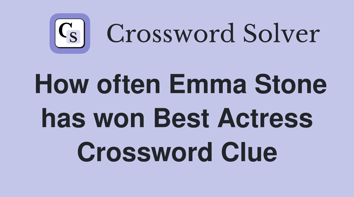 How often Emma Stone has won Best Actress Crossword Clue