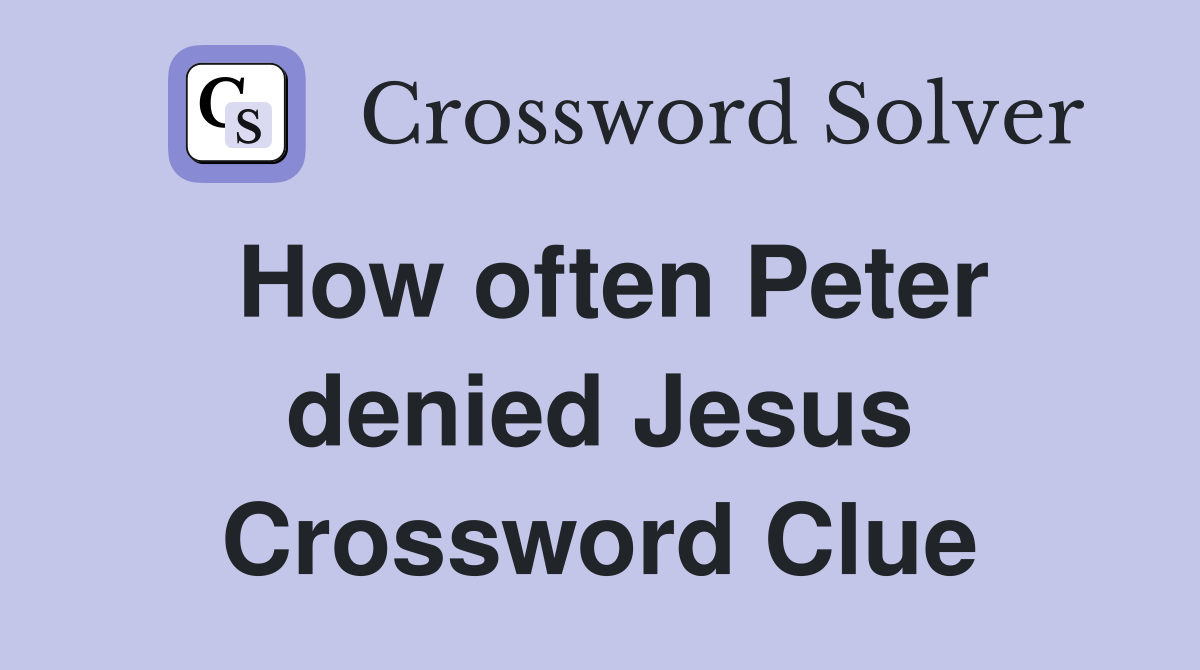 How often Peter denied Jesus Crossword Clue