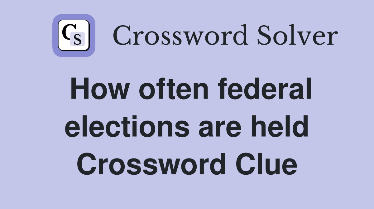 How often federal elections are held Crossword Clue