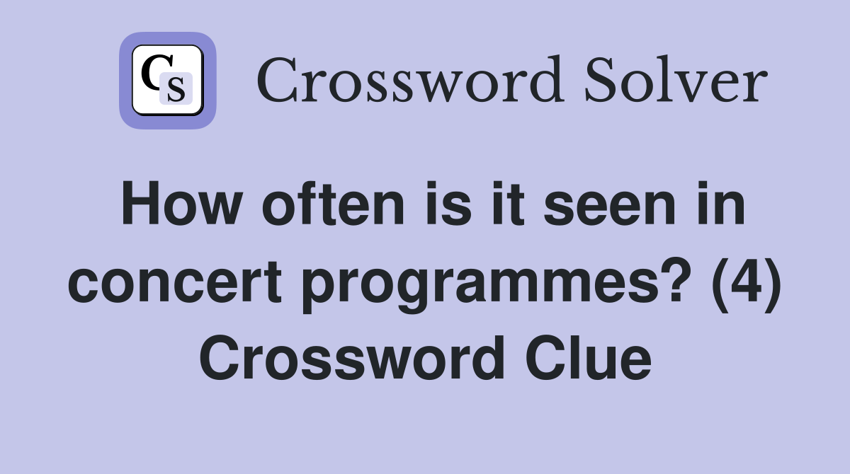 How often is it seen in concert programmes? (4) Crossword Clue