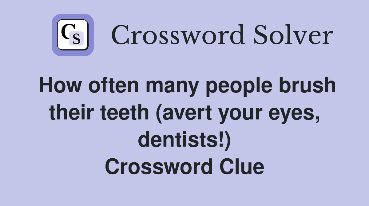 How often many people brush their teeth (avert your eyes, dentists!) Crossword Clue