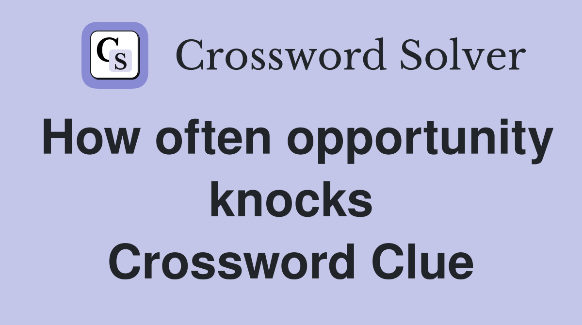 How often opportunity knocks Crossword Clue