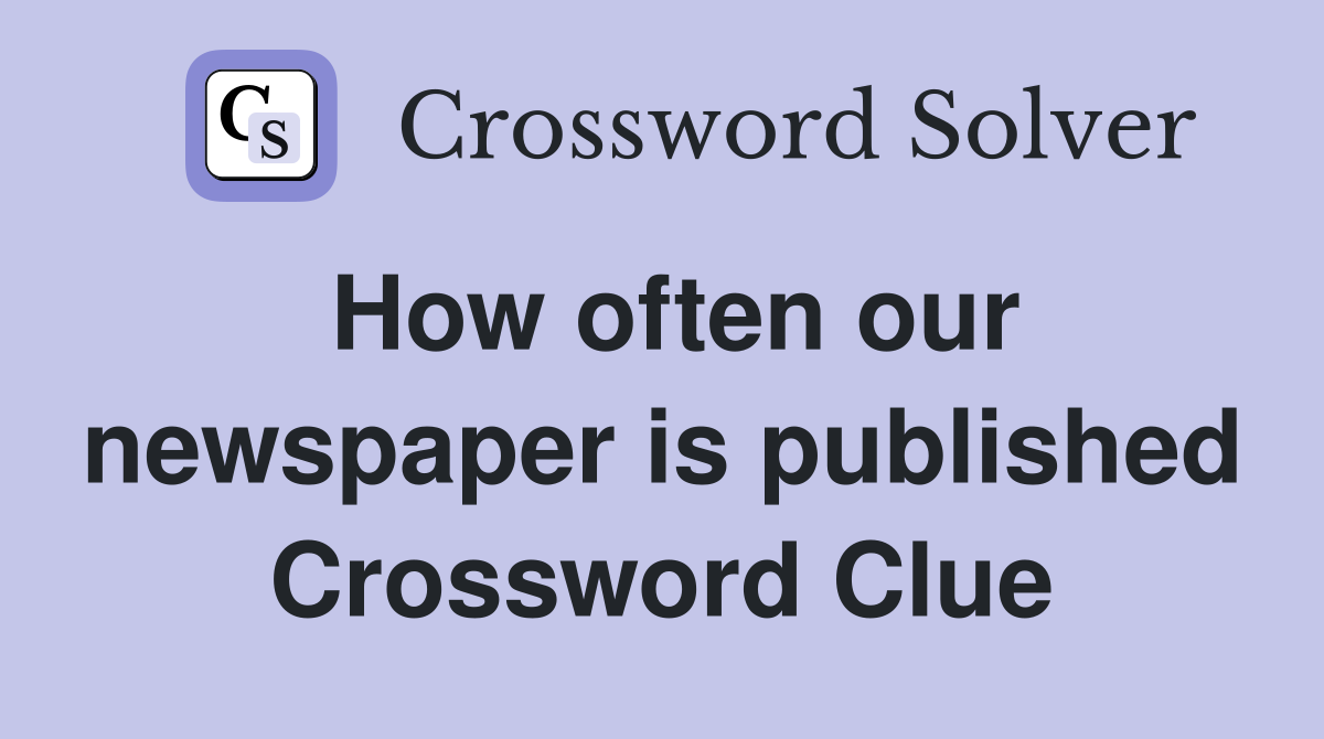 How often our newspaper is published Crossword Clue
