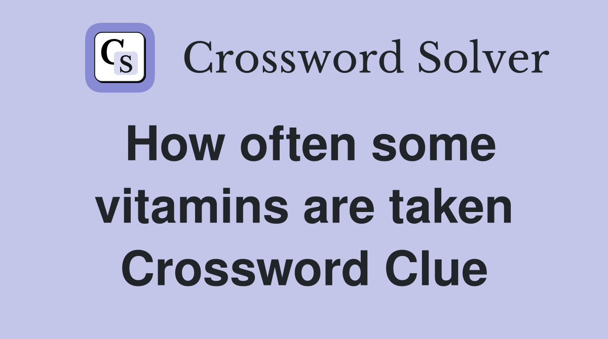 How often some vitamins are taken Crossword Clue