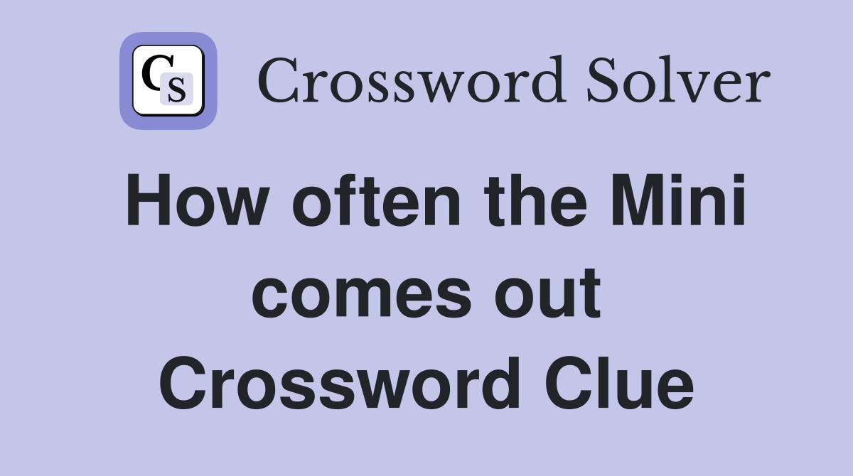 How often the Mini comes out Crossword Clue