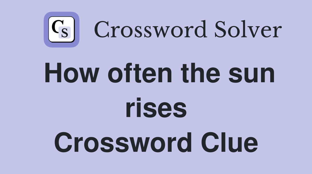 How often the sun rises Crossword Clue