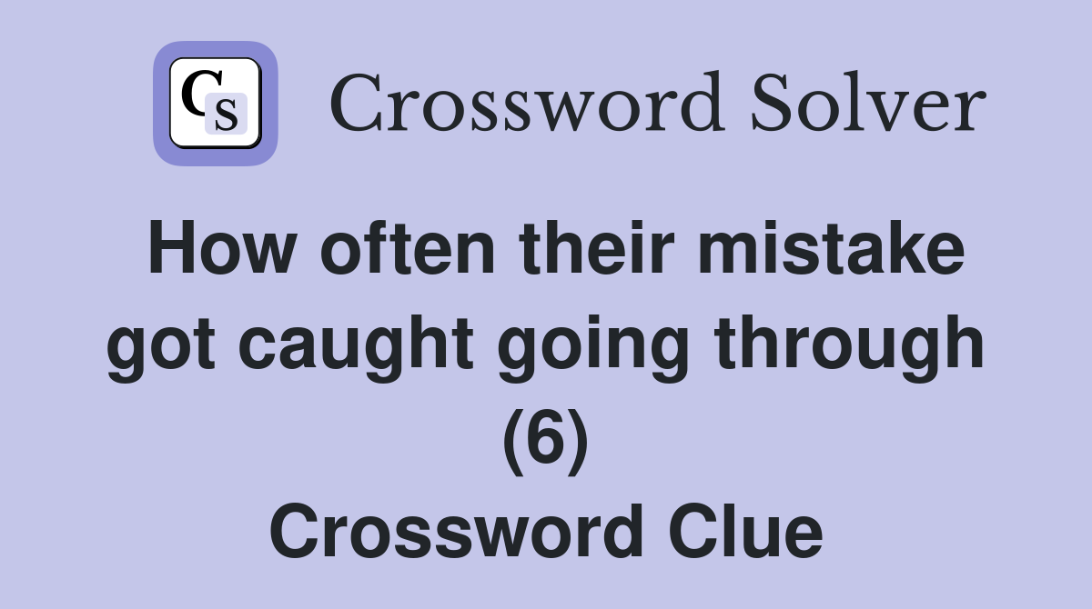 How often their mistake got caught going through (6) Crossword Clue
