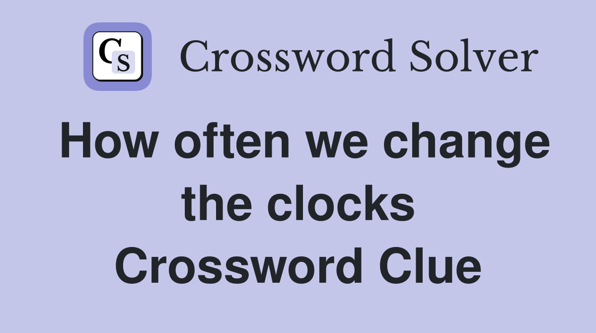 How often we change the clocks Crossword Clue