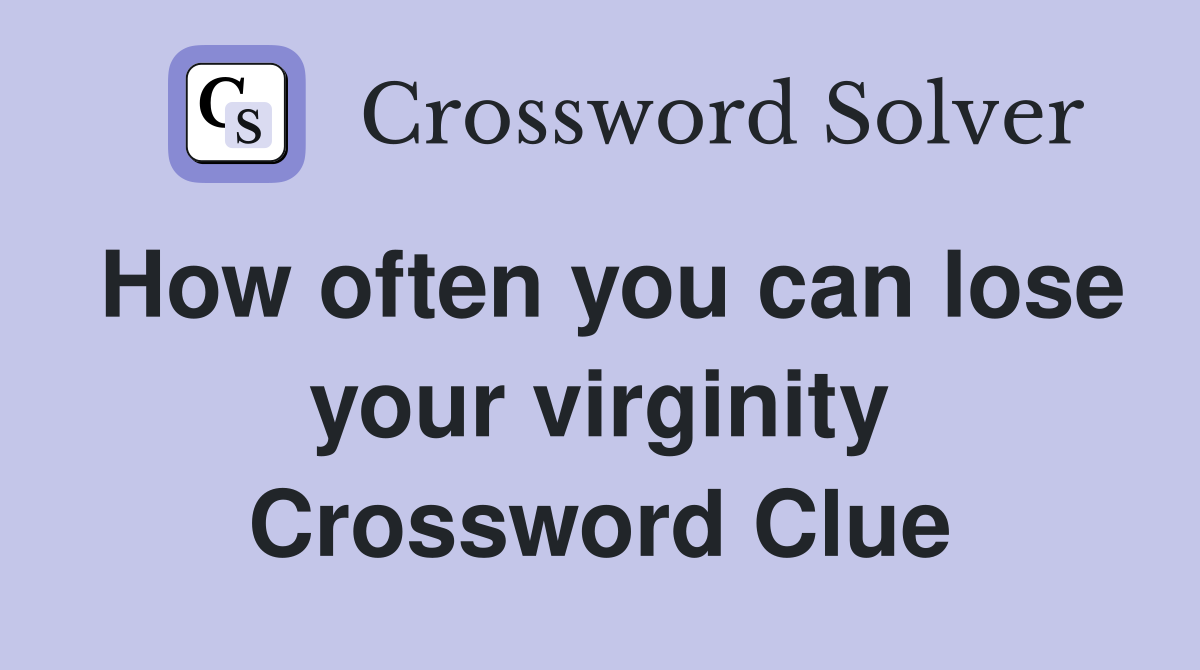 How often you can lose your virginity Crossword Clue