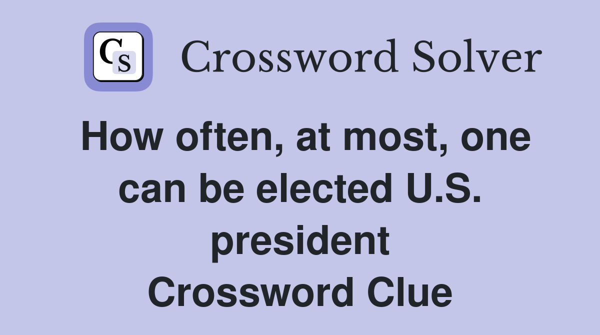 How often, at most, one can be elected U.S. president Crossword Clue