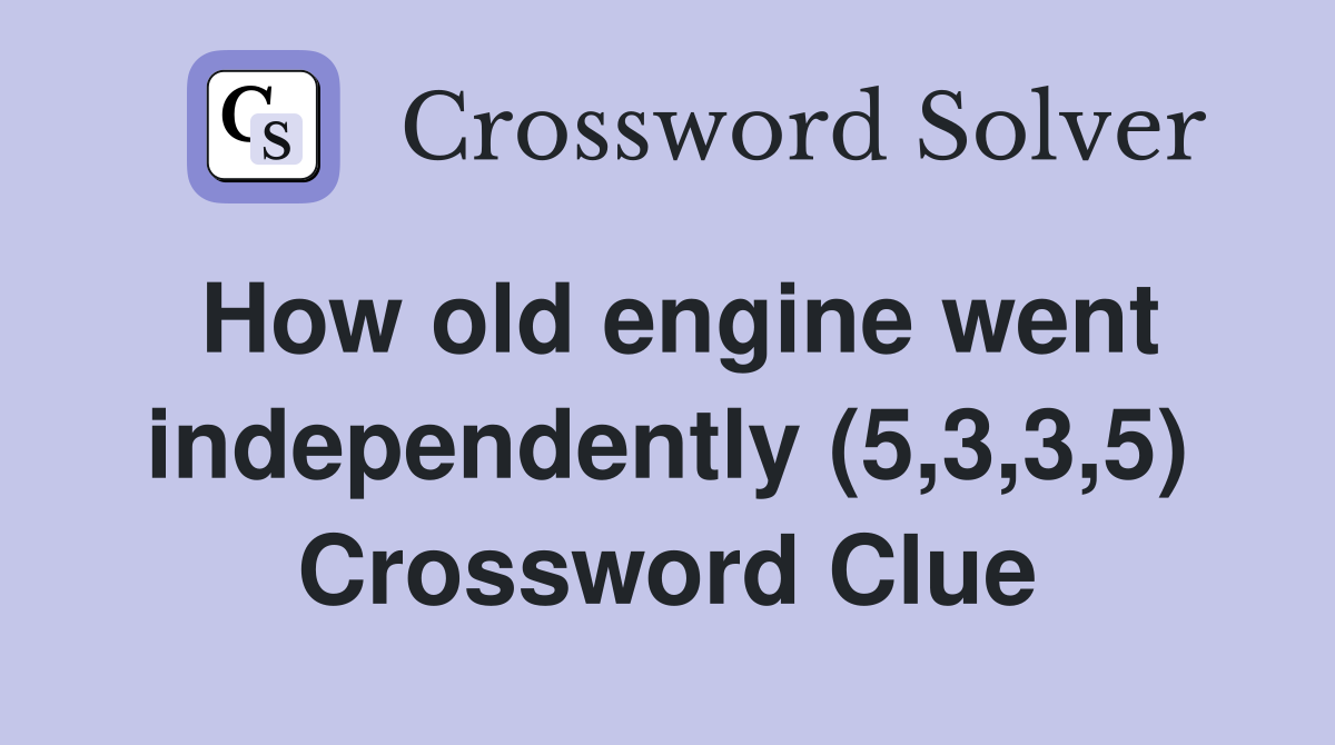 How old engine went independently (5,3,3,5) Crossword Clue