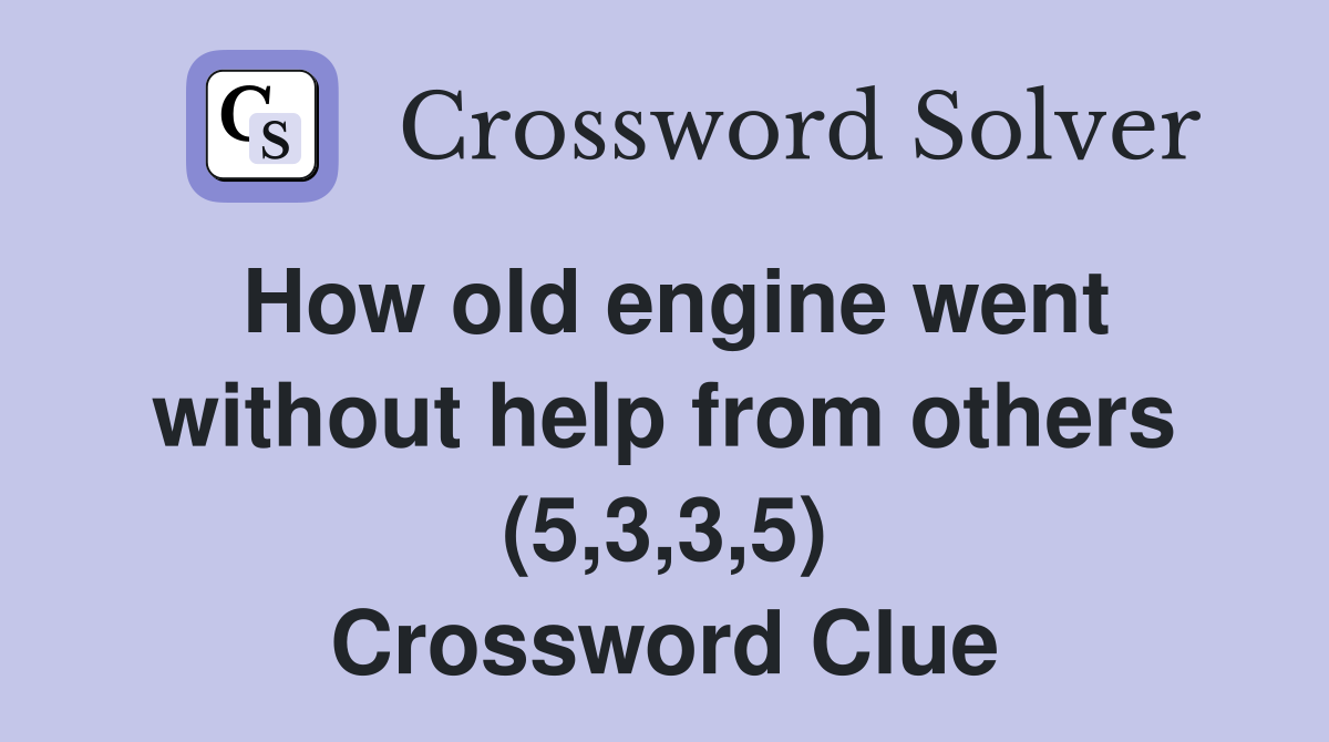 How old engine went without help from others (5,3,3,5) Crossword Clue