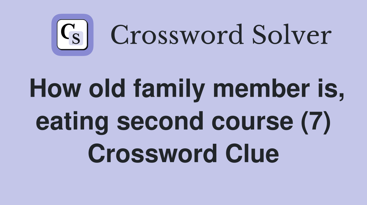 How old family member is, eating second course (7) Crossword Clue