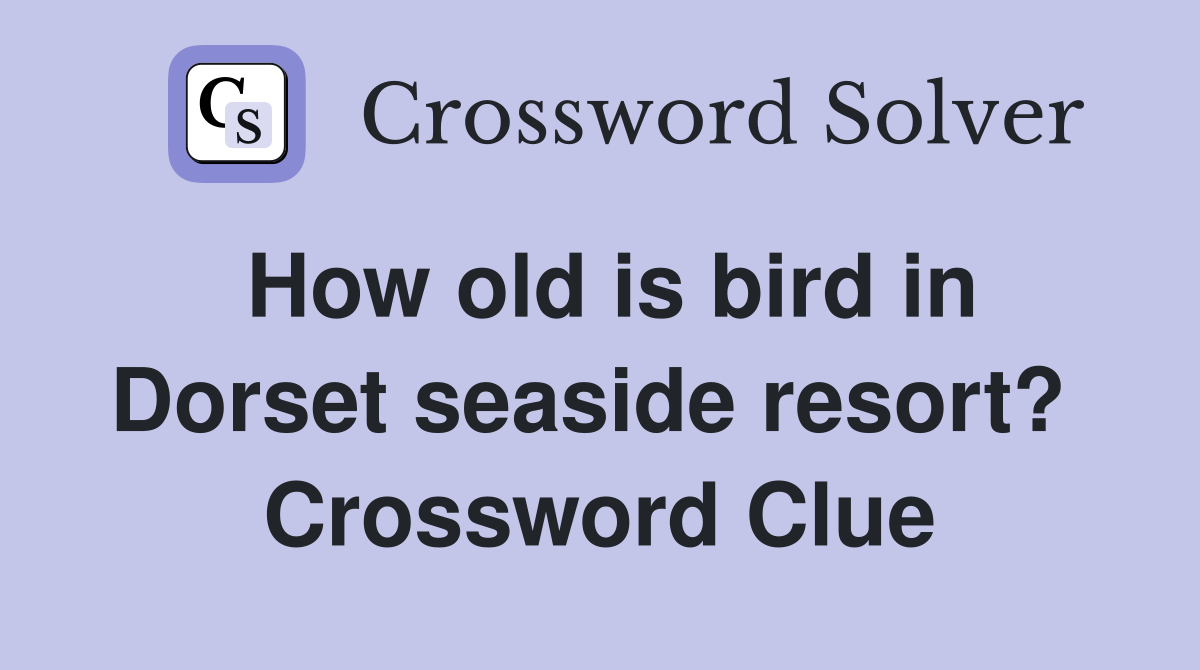How old is bird in Dorset seaside resort?  Crossword Clue