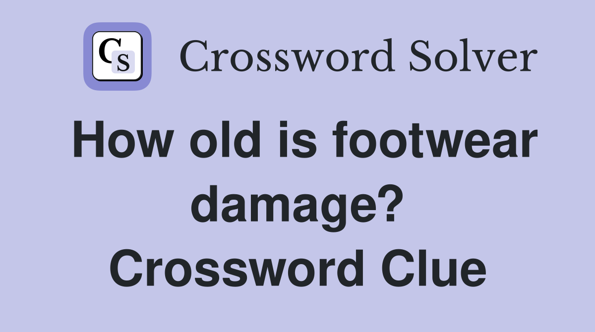 How old is footwear damage? Crossword Clue