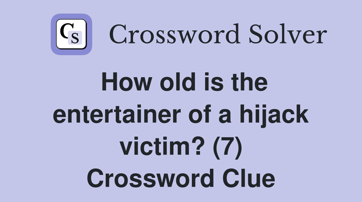 How old is the entertainer of a hijack victim? (7) Crossword Clue