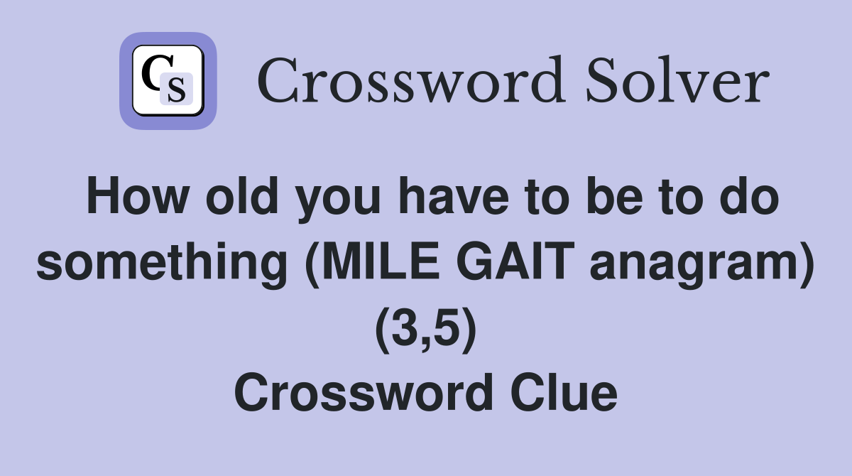 How old you have to be to do something (MILE GAIT anagram) (3,5) Crossword Clue