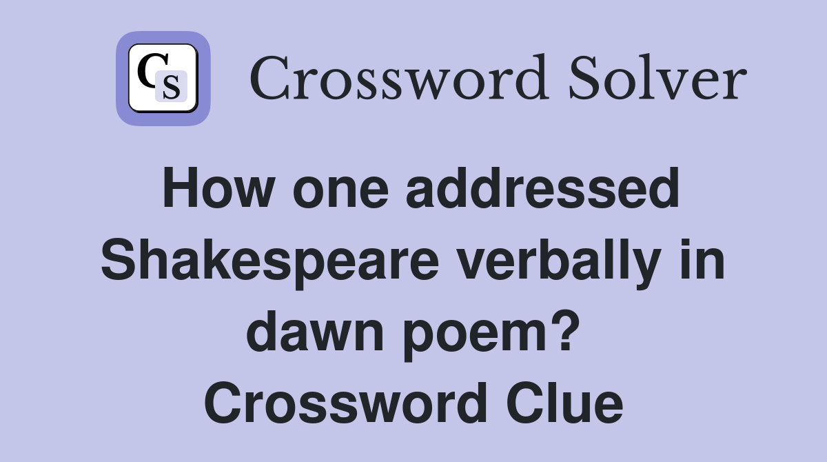 How one addressed Shakespeare verbally in dawn poem? Crossword Clue
