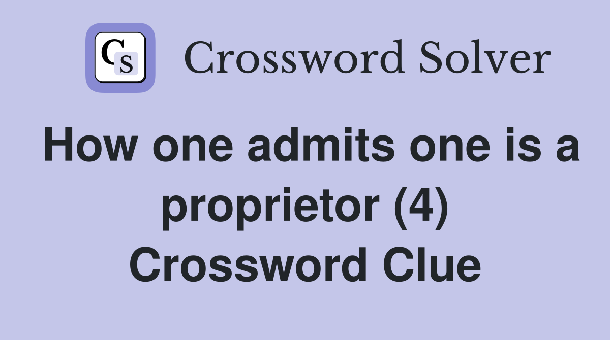 How one admits one is a proprietor (4) Crossword Clue