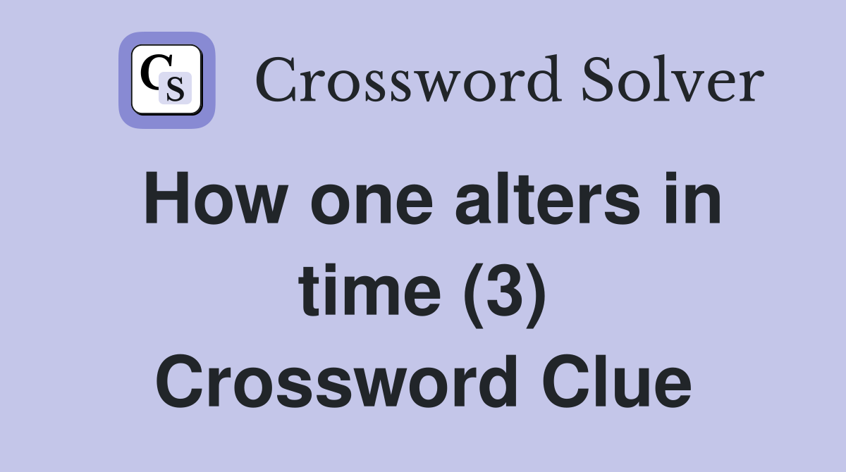 How one alters in time (3) Crossword Clue