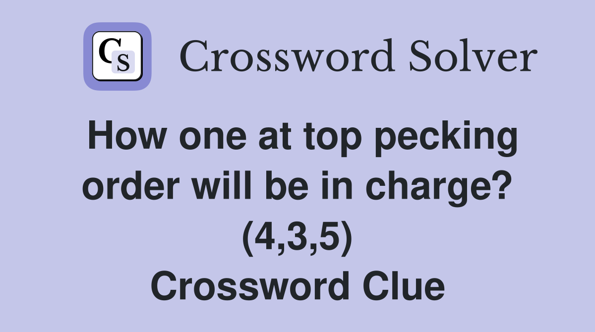 How one at top pecking order will be in charge? (4,3,5) Crossword Clue
