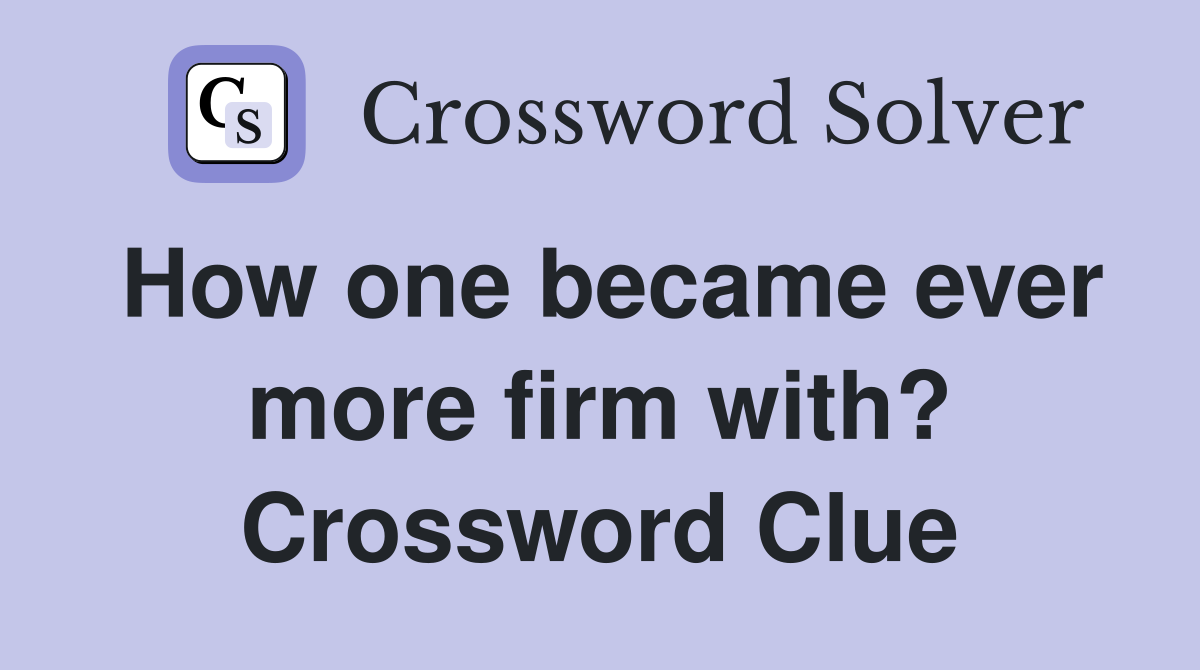 How one became ever more firm with? Crossword Clue