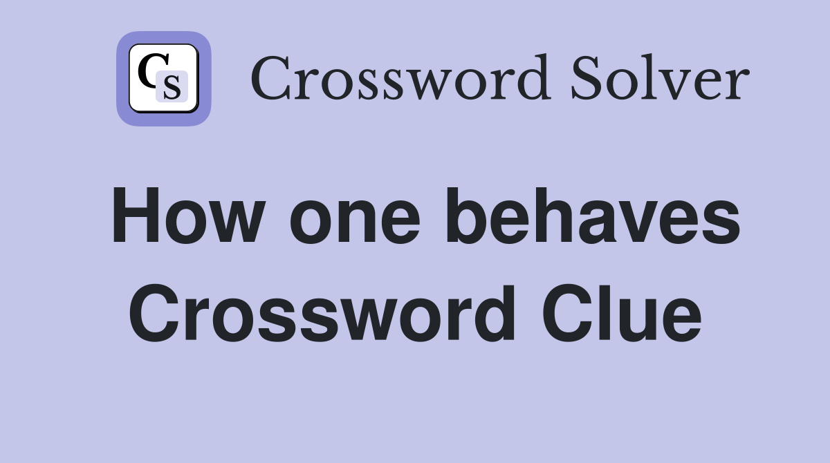 How one behaves Crossword Clue