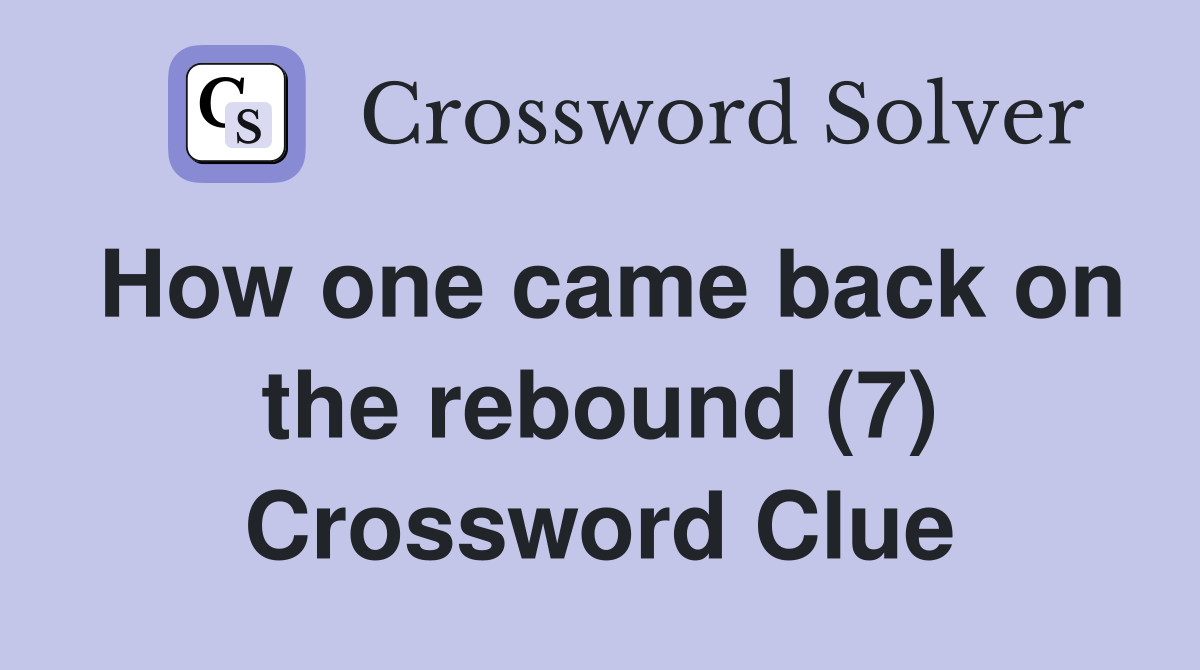 How one came back on the rebound (7) Crossword Clue