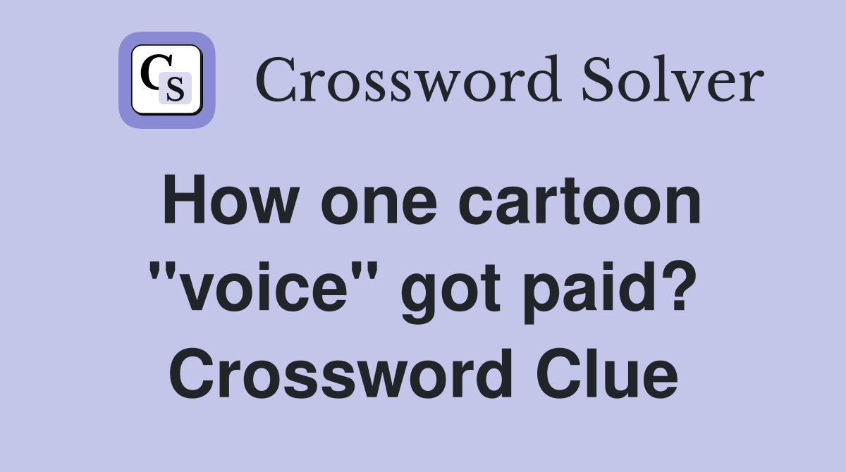 How one cartoon "voice" got paid? Crossword Clue