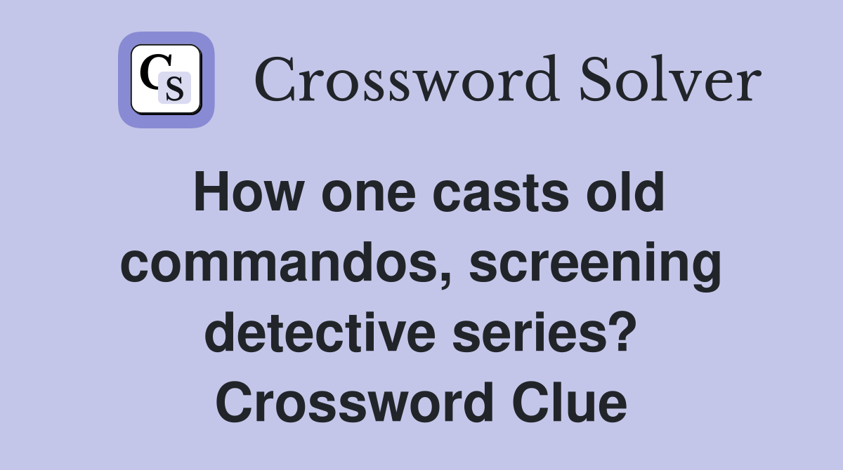 How one casts old commandos, screening detective series? Crossword Clue