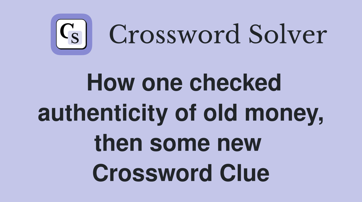 How one checked authenticity of old money, then some new  Crossword Clue