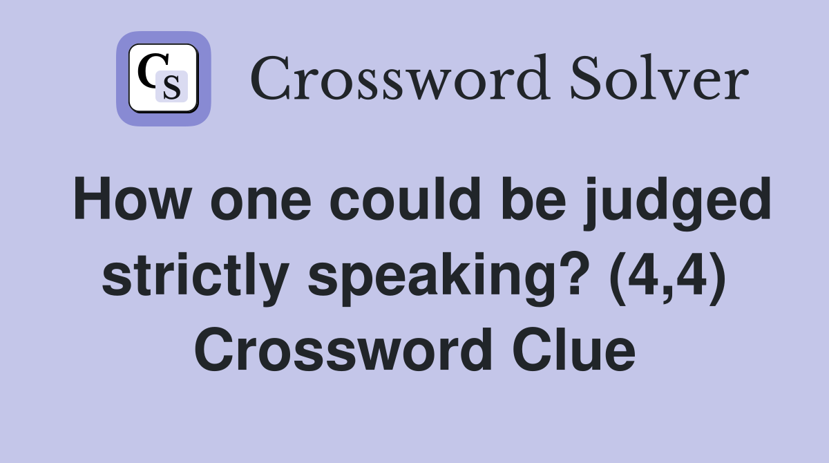 How one could be judged strictly speaking? (4,4) Crossword Clue