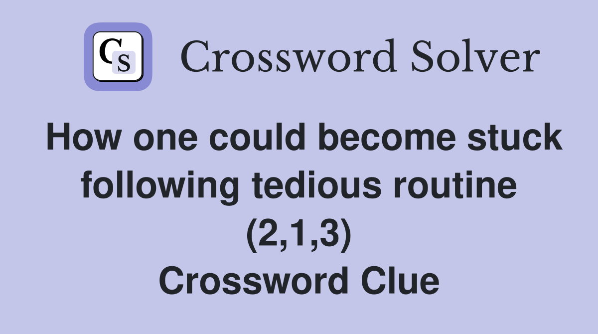 How one could become stuck following tedious routine (2,1,3) Crossword Clue